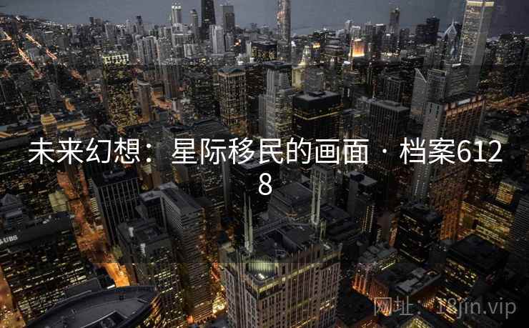 未来幻想：星际移民的画面 · 档案6128