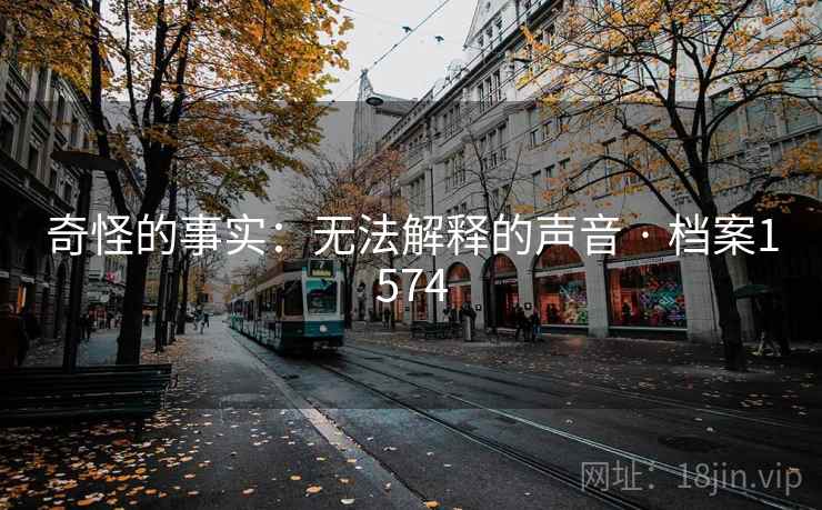 奇怪的事实：无法解释的声音 · 档案1574