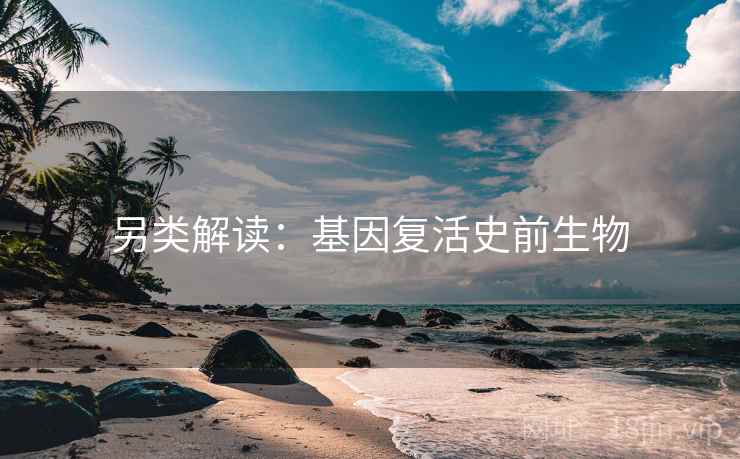 另类解读：基因复活史前生物