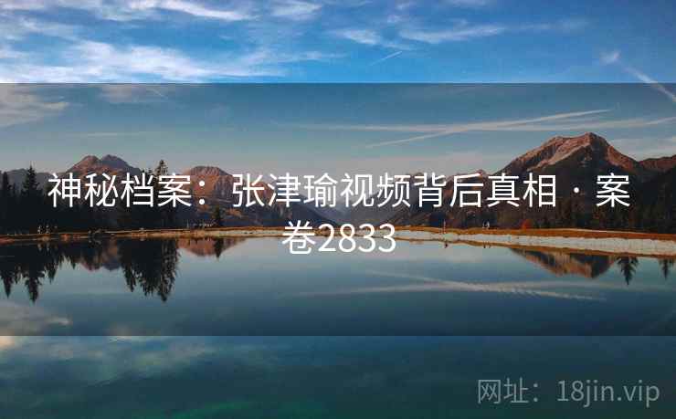 神秘档案：张津瑜视频背后真相 · 案卷2833