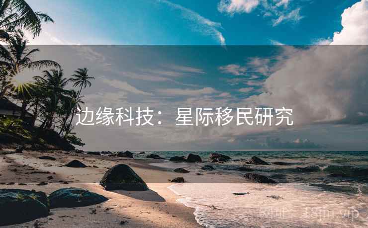 边缘科技：星际移民研究